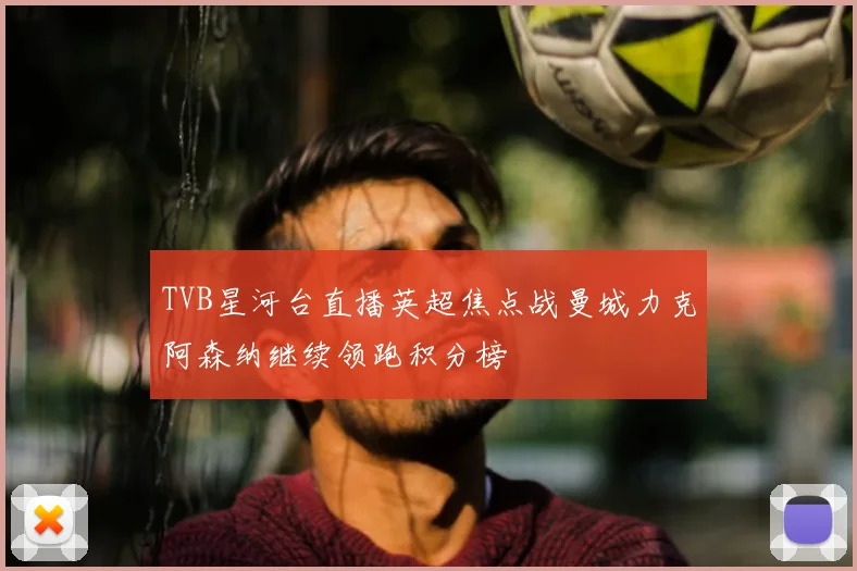 TVB星河台直播英超焦点战曼城力克阿森纳继续领跑积分榜