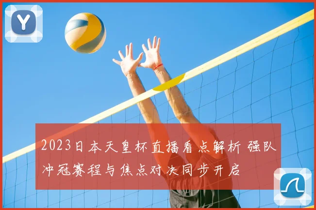 2023日本天皇杯直播看点解析 强队冲冠赛程与焦点对决同步开启